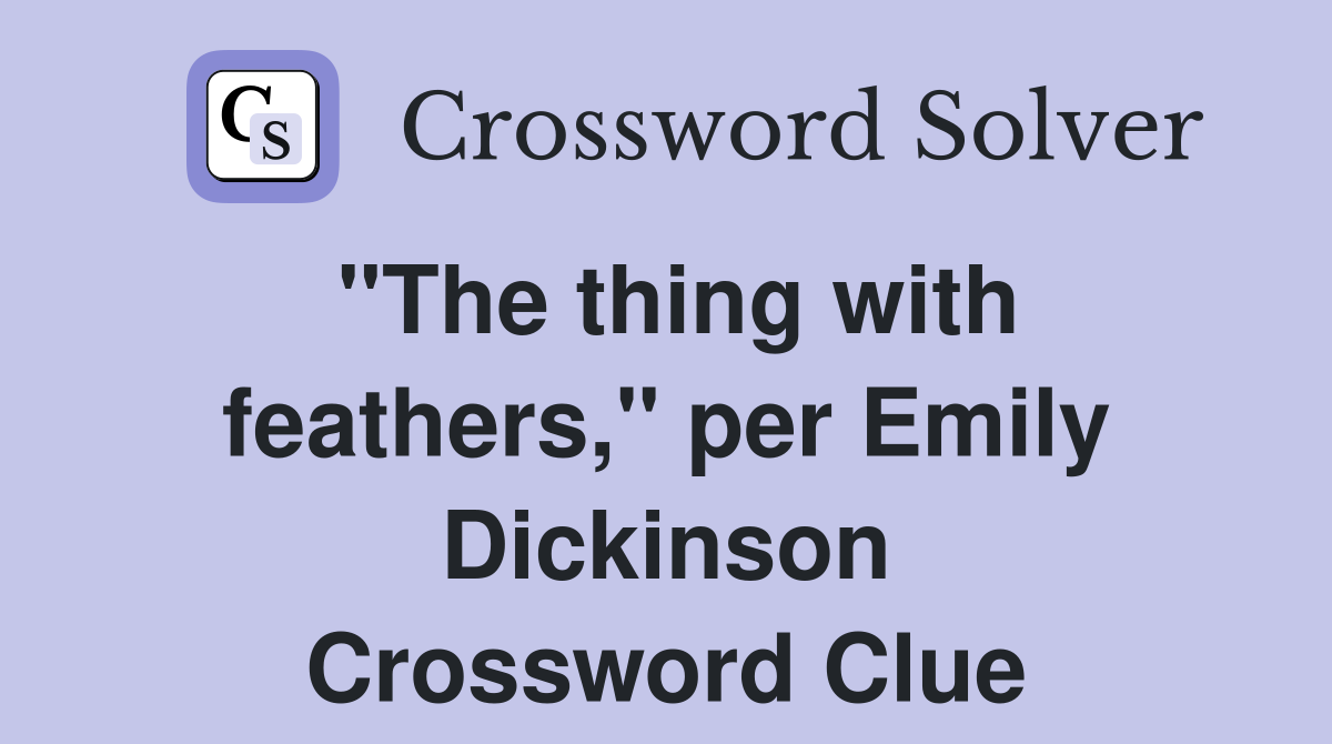 "The thing with feathers," per Emily Dickinson Crossword Clue