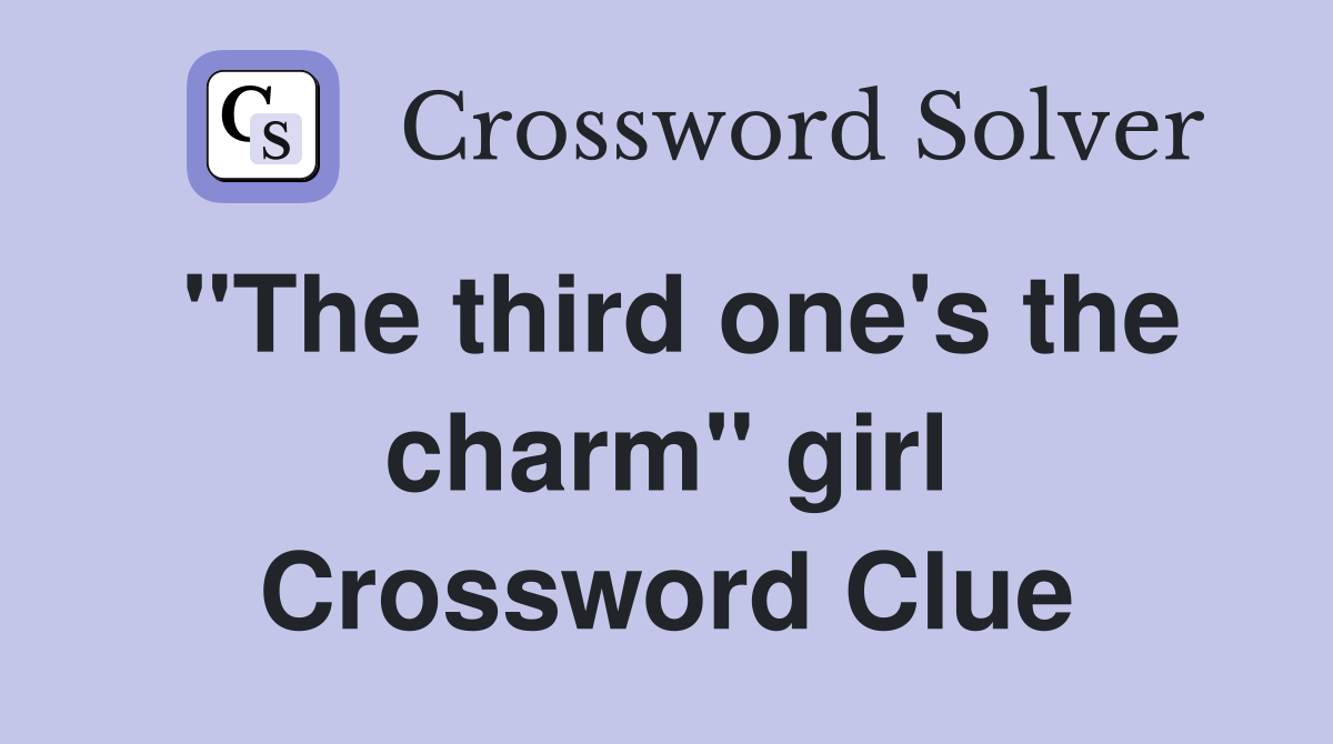 "The third one's the charm" girl Crossword Clue