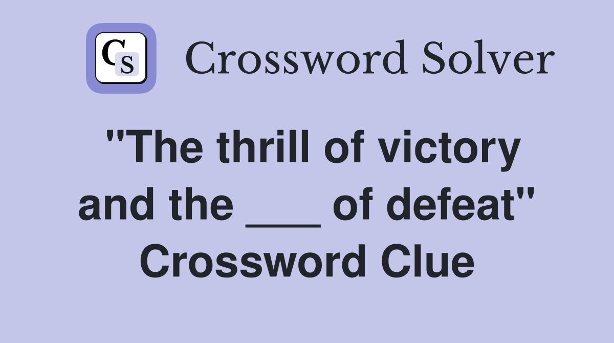 "The thrill of victory and the ___ of defeat" Crossword Clue