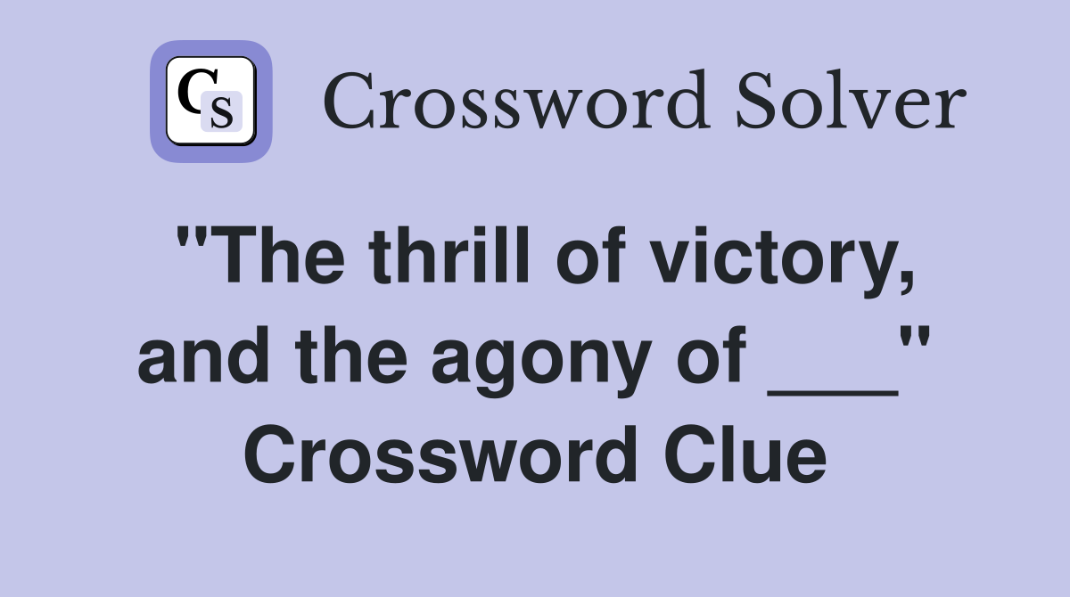 "The thrill of victory, and the agony of ___" Crossword Clue