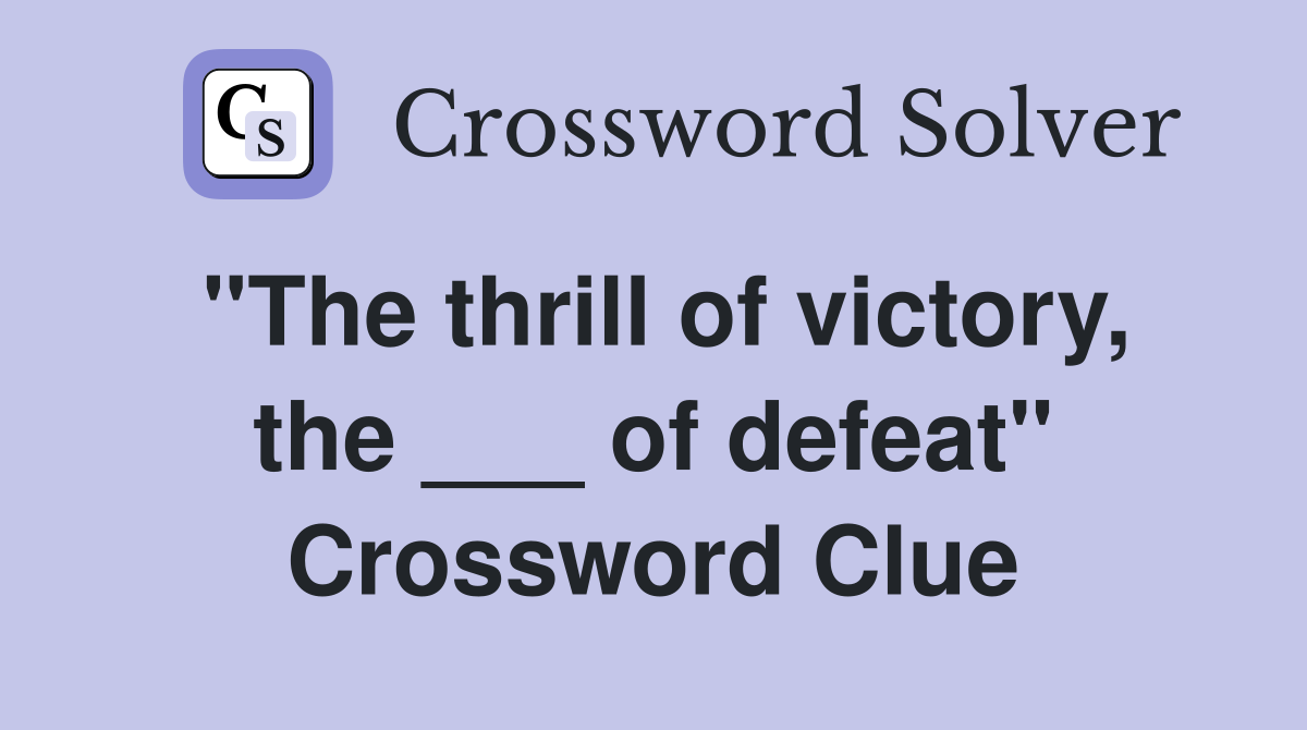 "The thrill of victory, the ___ of defeat" Crossword Clue