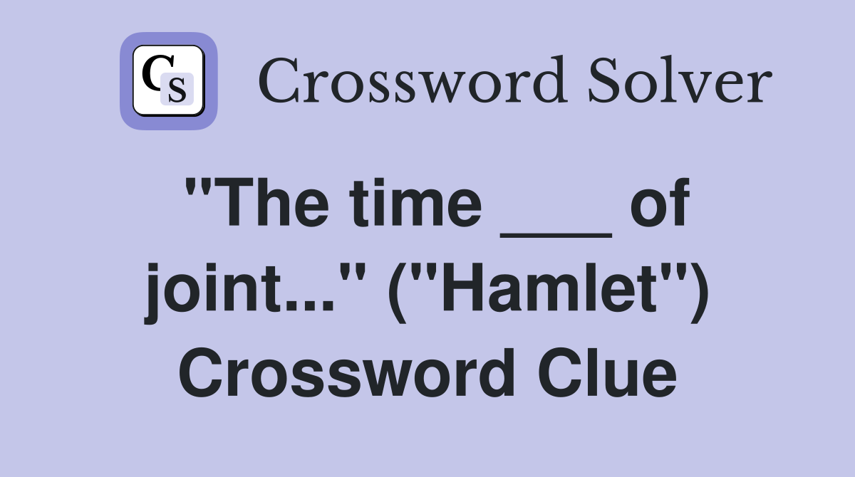 "The time ___ of joint..." ("Hamlet") Crossword Clue