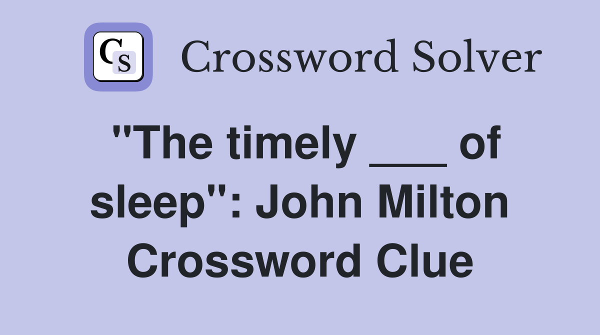 "The timely ___ of sleep": John Milton Crossword Clue
