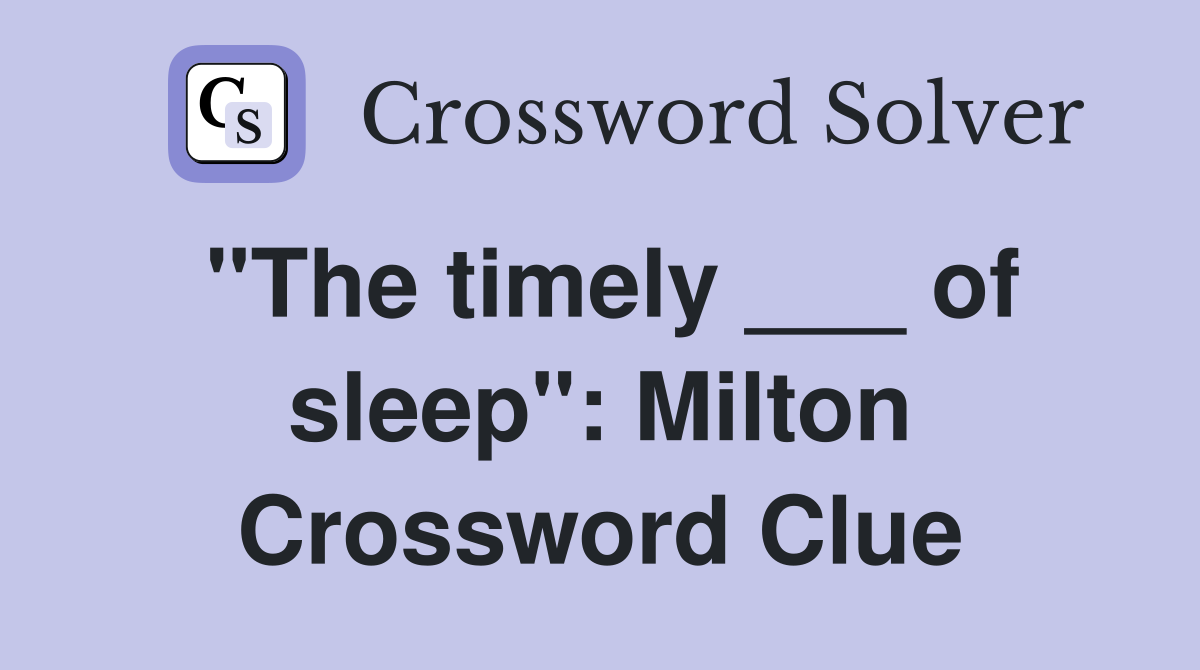 "The timely ___ of sleep": Milton Crossword Clue