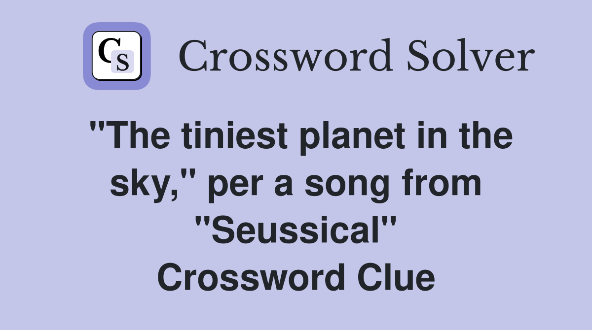 "The tiniest planet in the sky," per a song from "Seussical" Crossword Clue