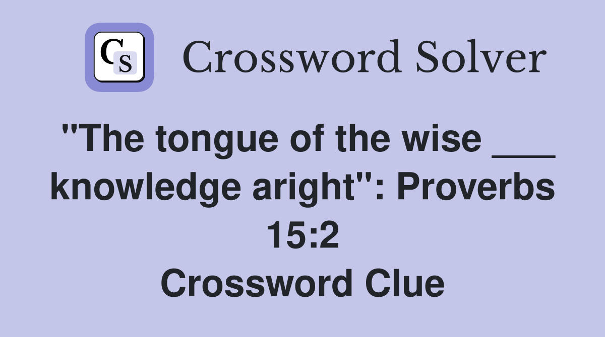 "The tongue of the wise ___ knowledge aright": Proverbs 15:2 Crossword Clue
