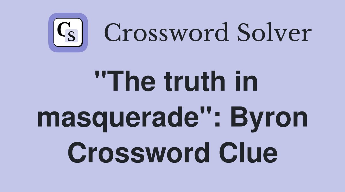 "The truth in masquerade": Byron Crossword Clue