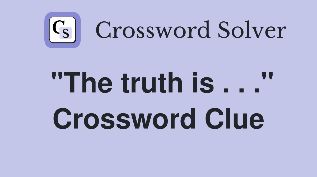 "The truth is . . ." Crossword Clue