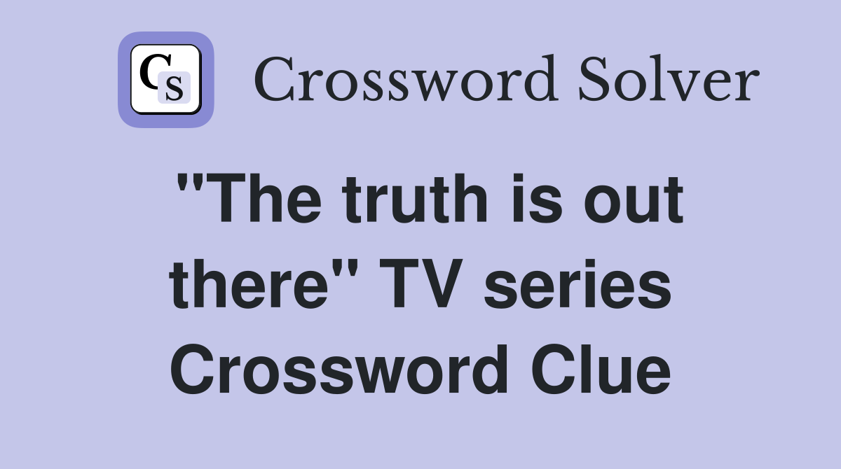 "The truth is out there" TV series Crossword Clue