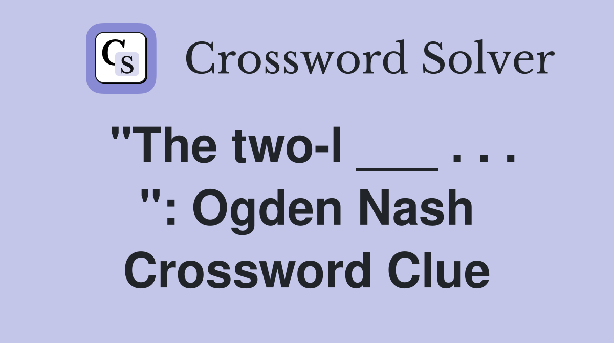 "The two-l ___ . . . ": Ogden Nash Crossword Clue