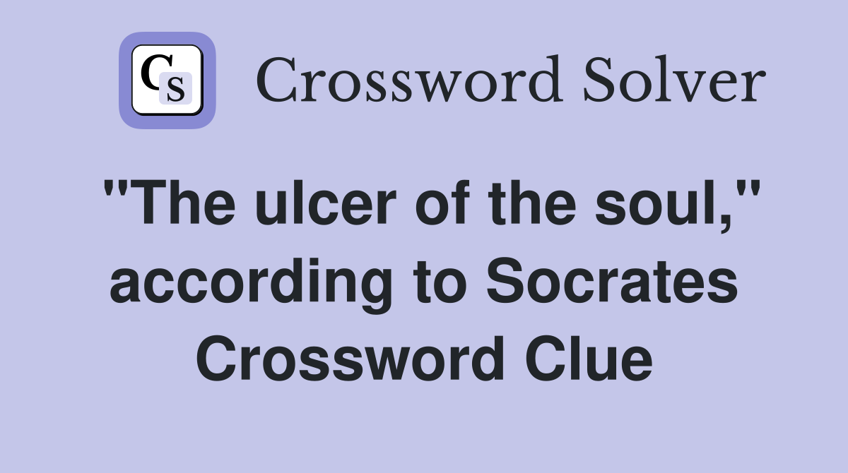 "The ulcer of the soul," according to Socrates Crossword Clue