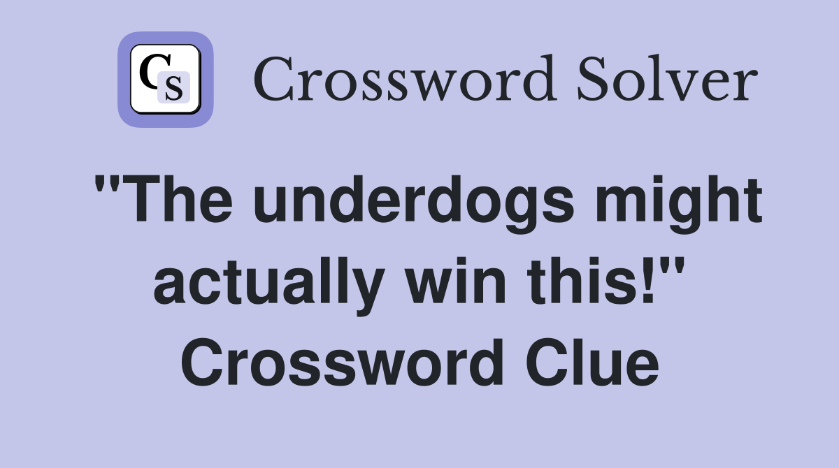 "The underdogs might actually win this!" Crossword Clue