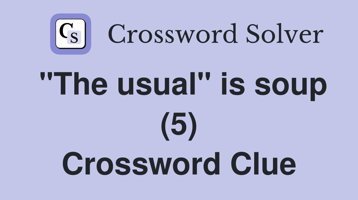 "The usual" is soup (5) Crossword Clue