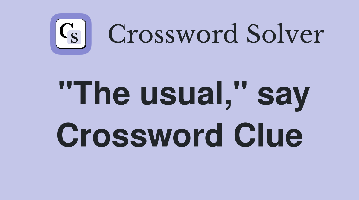 "The usual," say Crossword Clue