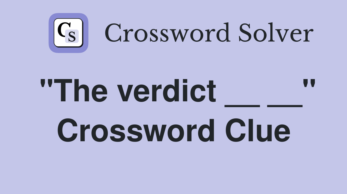 "The verdict __ __" Crossword Clue