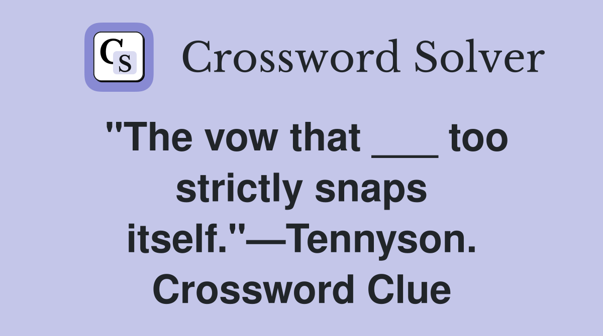 "The vow that ___ too strictly snaps itself."—Tennyson. Crossword Clue