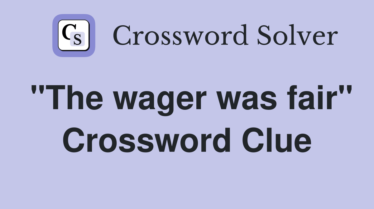 "The wager was fair" Crossword Clue