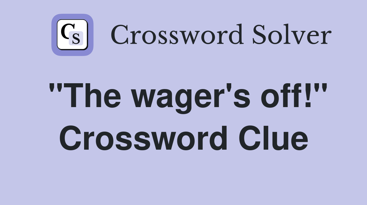 "The wager's off!" Crossword Clue