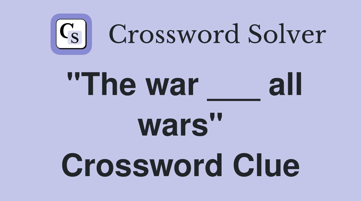 "The war ___ all wars" Crossword Clue