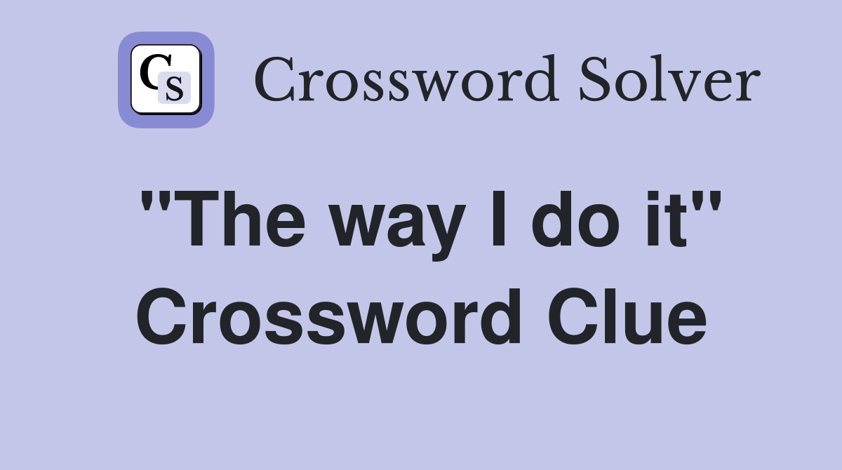 "The way I do it" Crossword Clue
