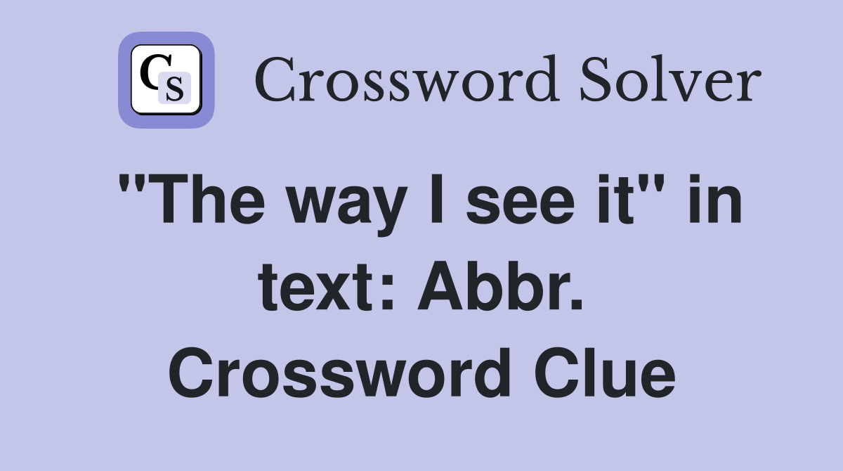 "The way I see it" in text: Abbr. Crossword Clue