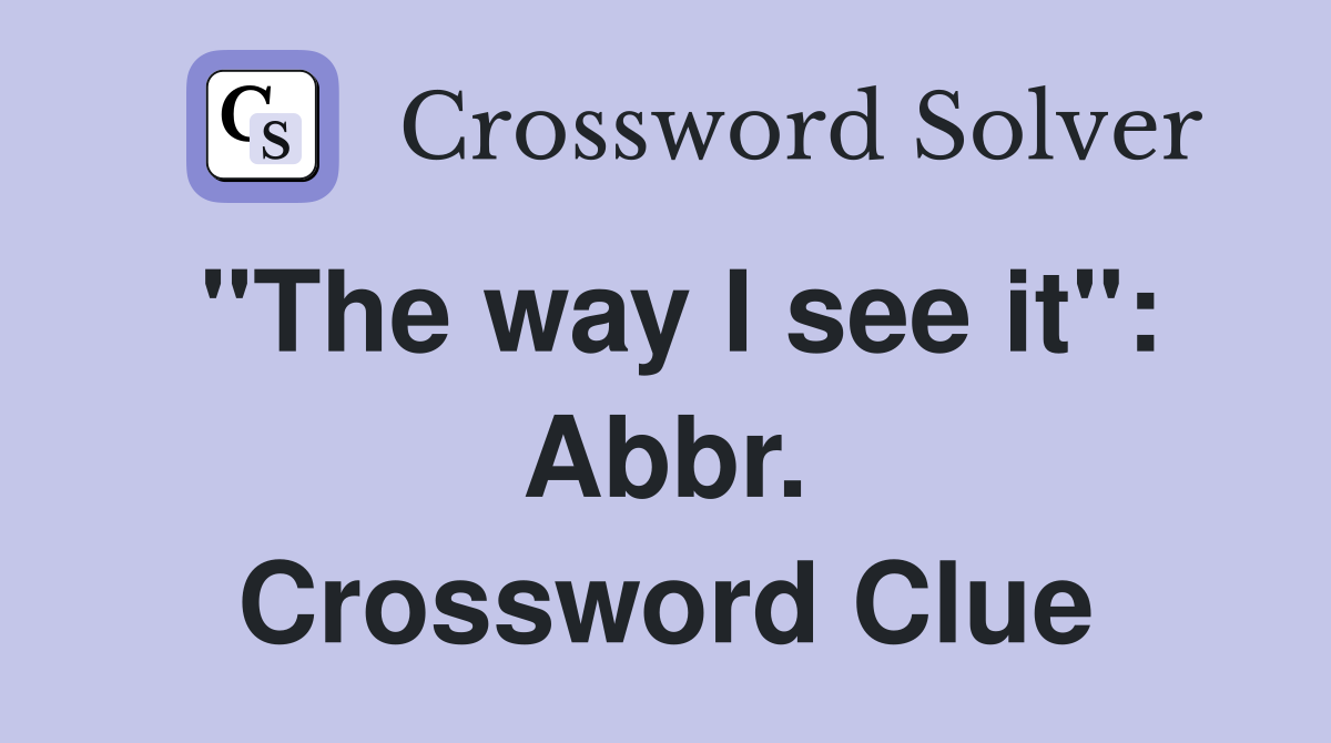 "The way I see it": Abbr. Crossword Clue