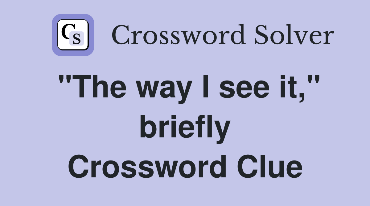 "The way I see it," briefly Crossword Clue