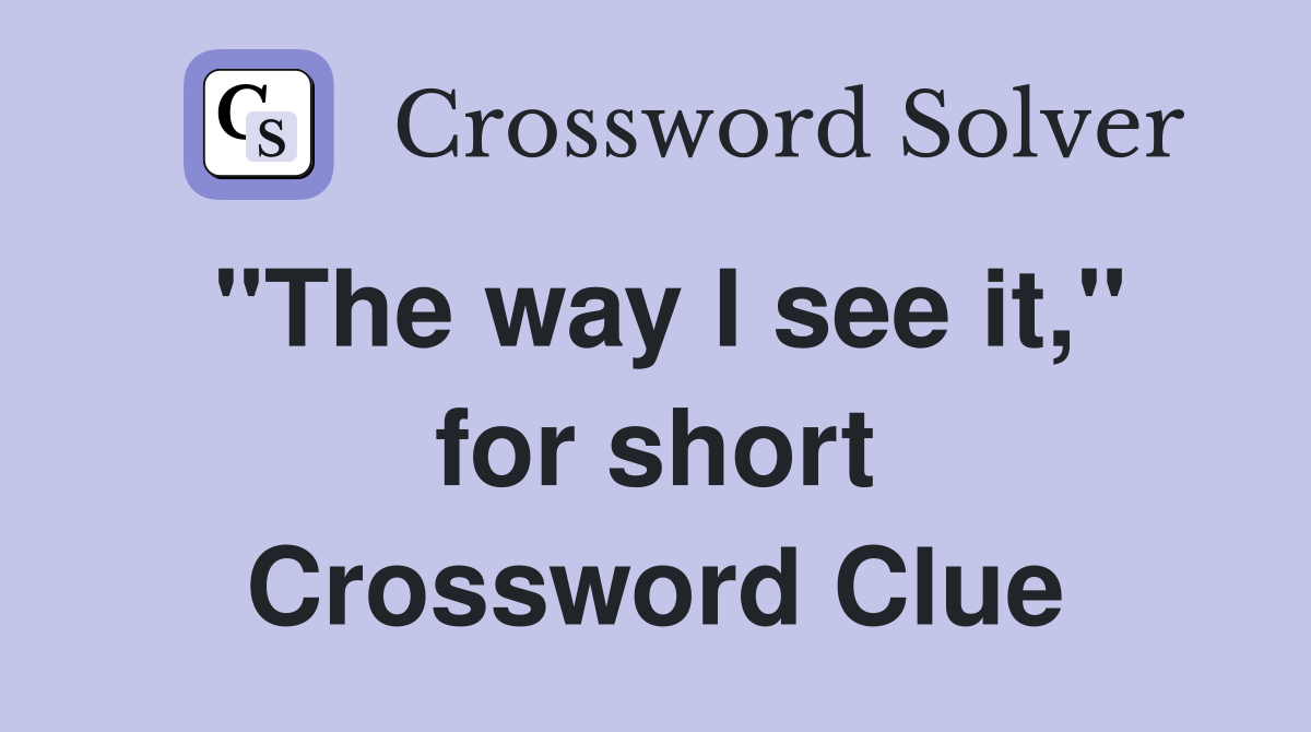 "The way I see it," for short Crossword Clue