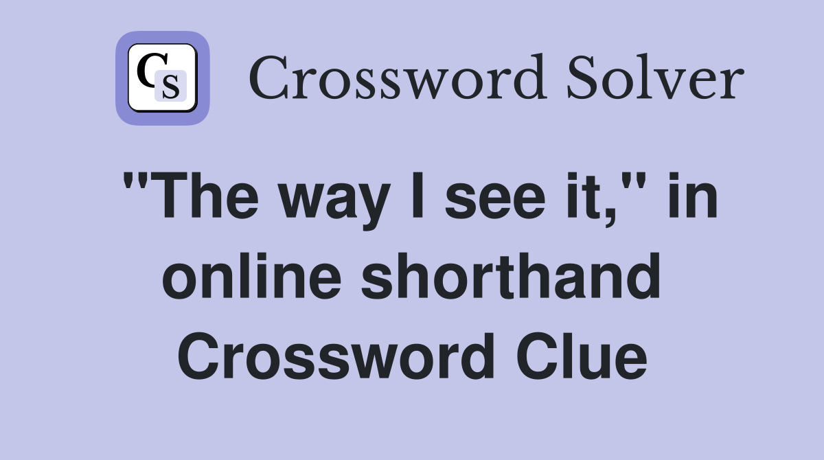 "The way I see it," in online shorthand Crossword Clue