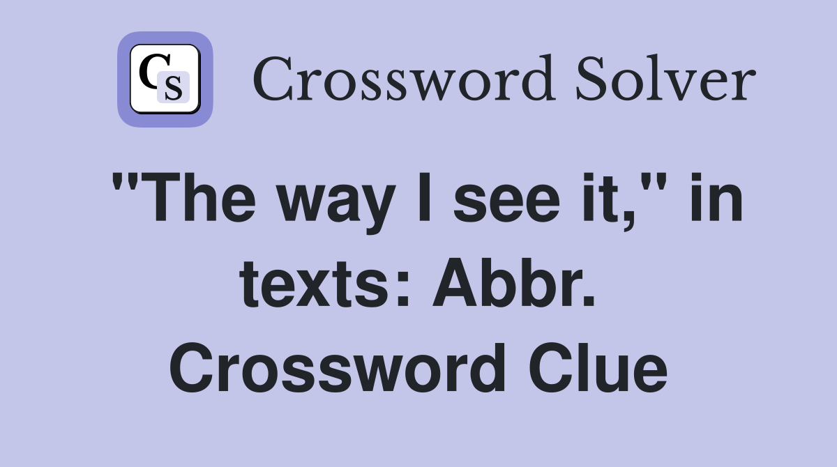 "The way I see it," in texts: Abbr. Crossword Clue
