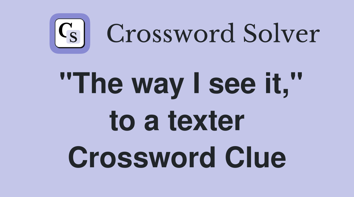 "The way I see it," to a texter Crossword Clue
