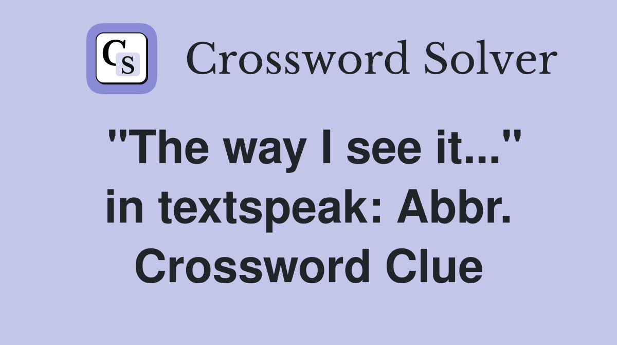 "The way I see it..." in textspeak: Abbr. Crossword Clue