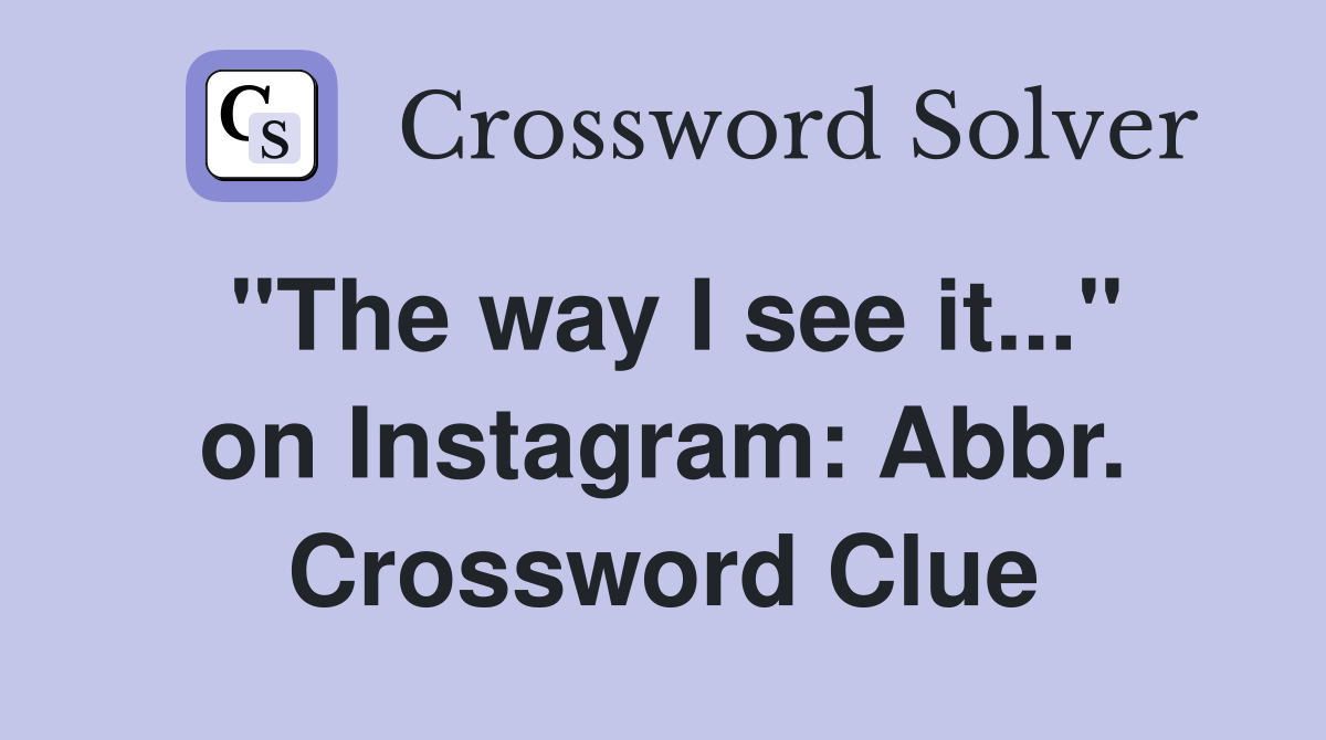 "The way I see it..." on Instagram: Abbr. Crossword Clue