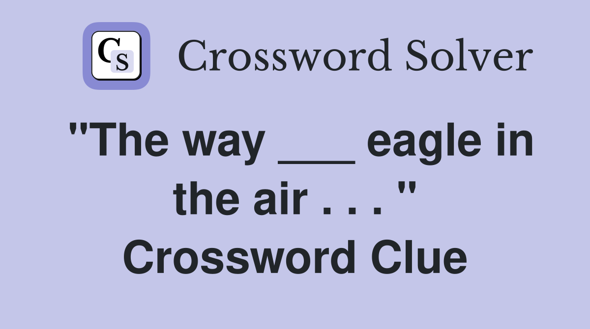 "The way ___ eagle in the air . . . " Crossword Clue