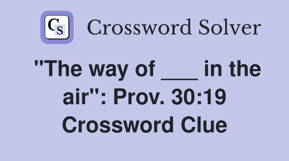 "The way of ___ in the air": Prov. 30:19 Crossword Clue