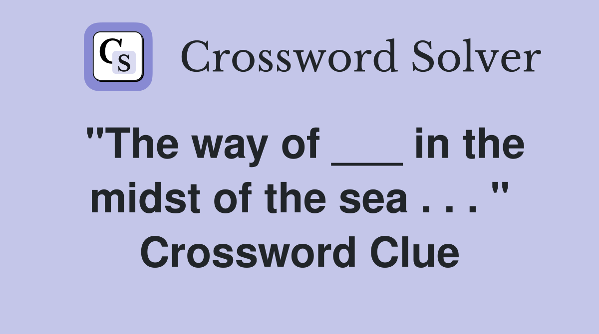 "The way of ___ in the midst of the sea . . . " Crossword Clue