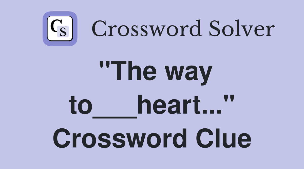 "The way to___heart..." Crossword Clue