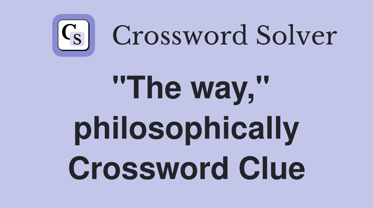 "The way," philosophically Crossword Clue