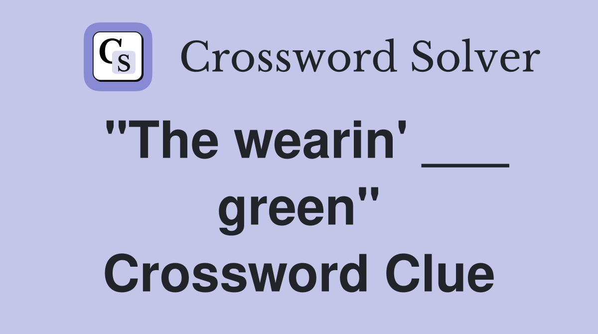 "The wearin' ___ green" Crossword Clue