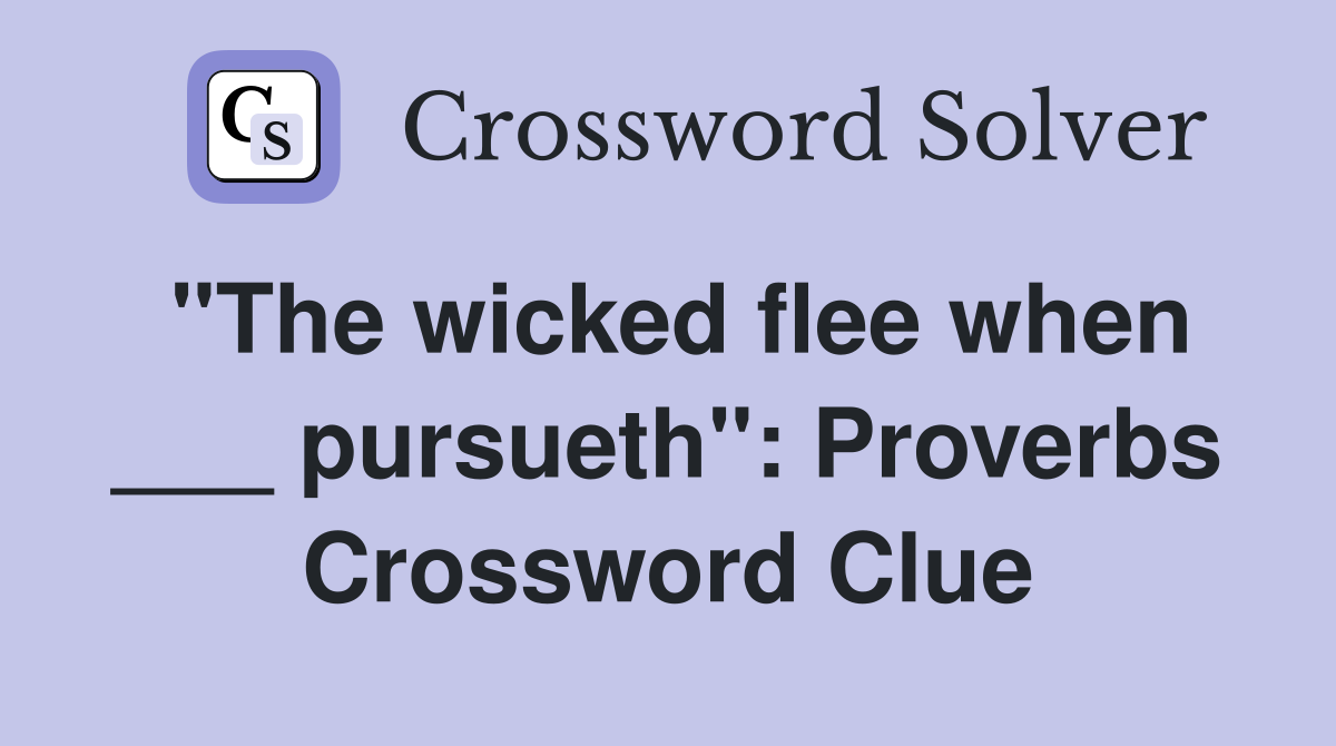 "The wicked flee when ___ pursueth": Proverbs Crossword Clue