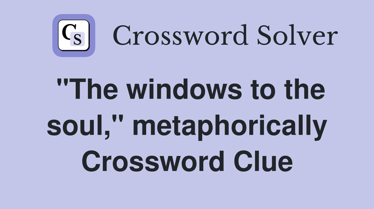 "The windows to the soul," metaphorically Crossword Clue