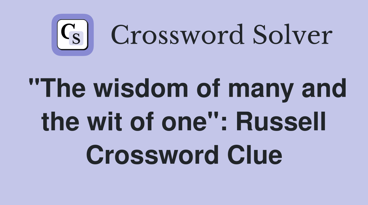 "The wisdom of many and the wit of one": Russell Crossword Clue