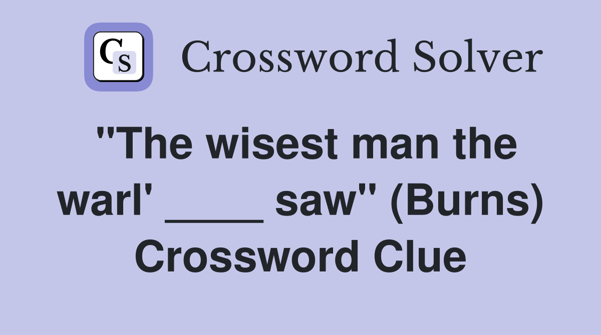 "The wisest man the warl' ____ saw" (Burns) Crossword Clue