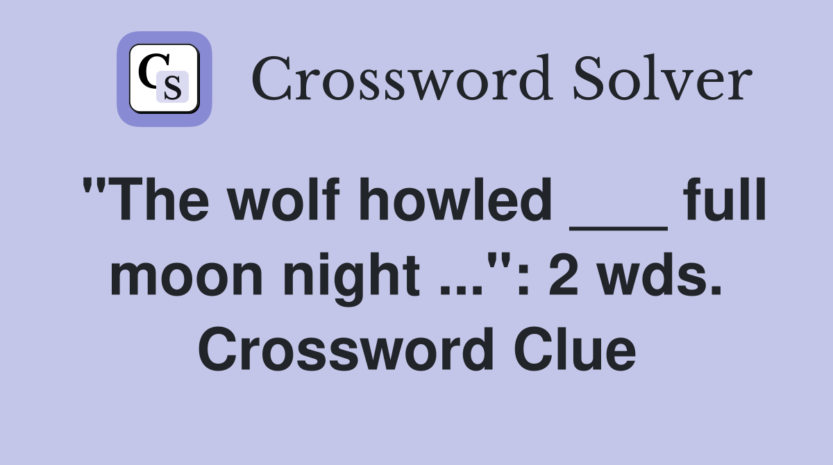 "The wolf howled ___ full moon night ...": 2 wds. Crossword Clue