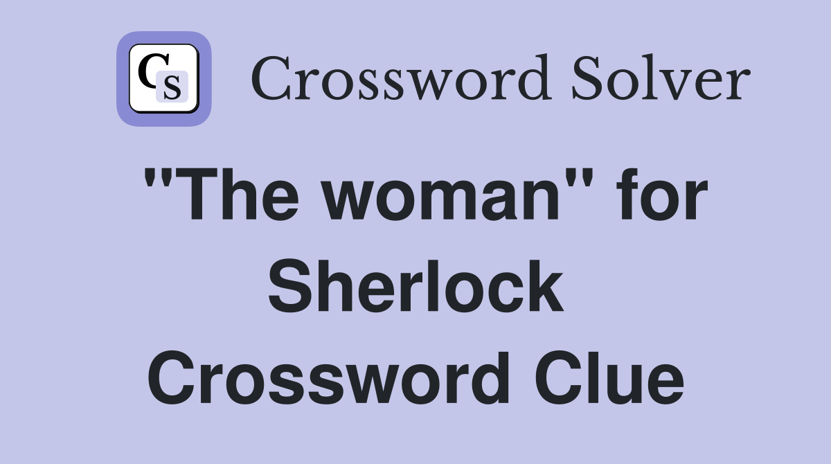 "The woman" for Sherlock Crossword Clue