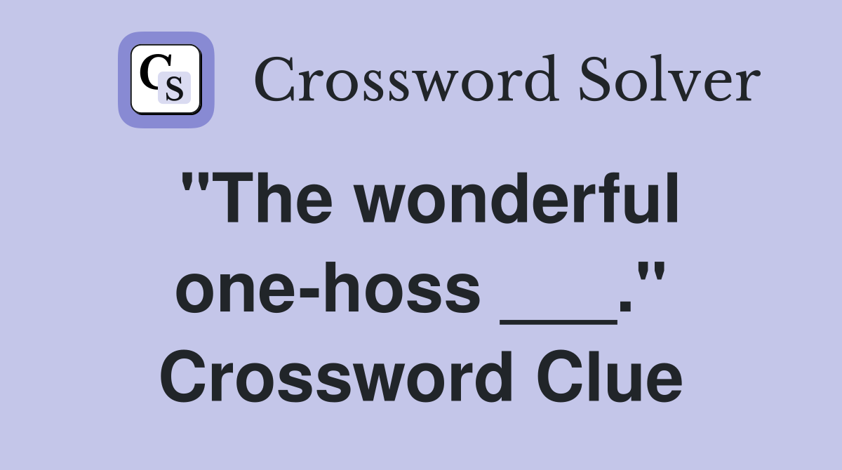 "The wonderful one-hoss ___." Crossword Clue