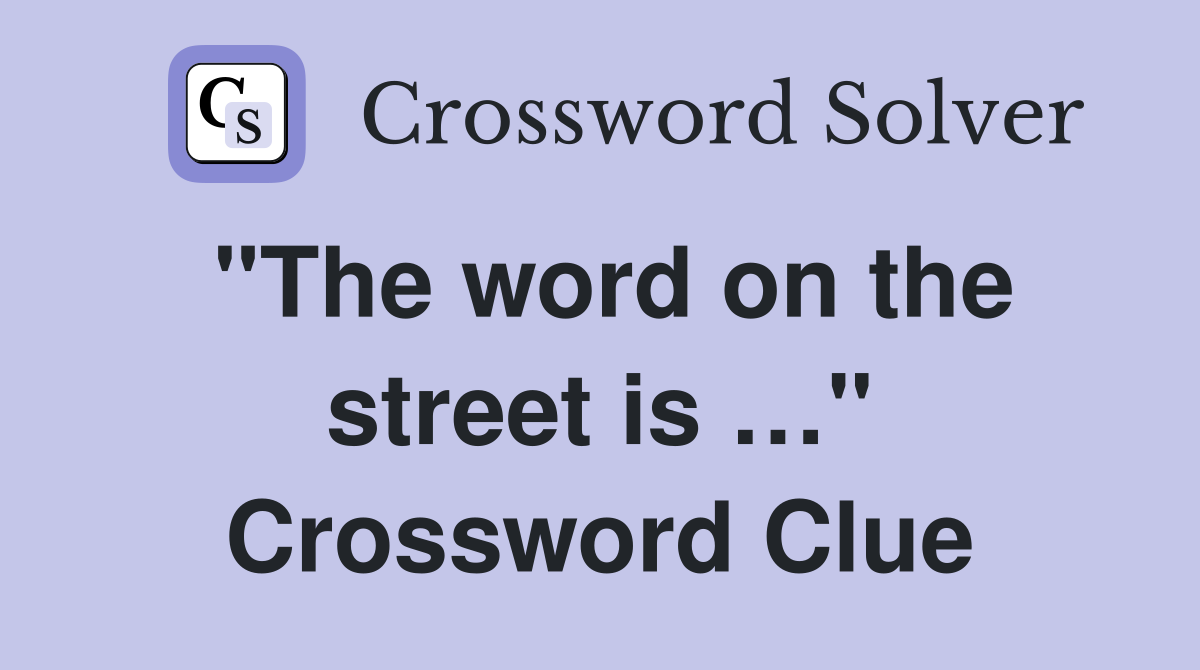 "The word on the street is …" Crossword Clue