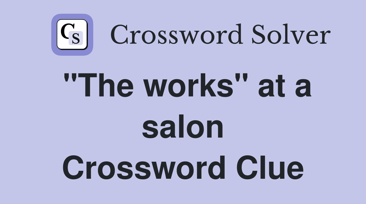 "The works" at a salon Crossword Clue
