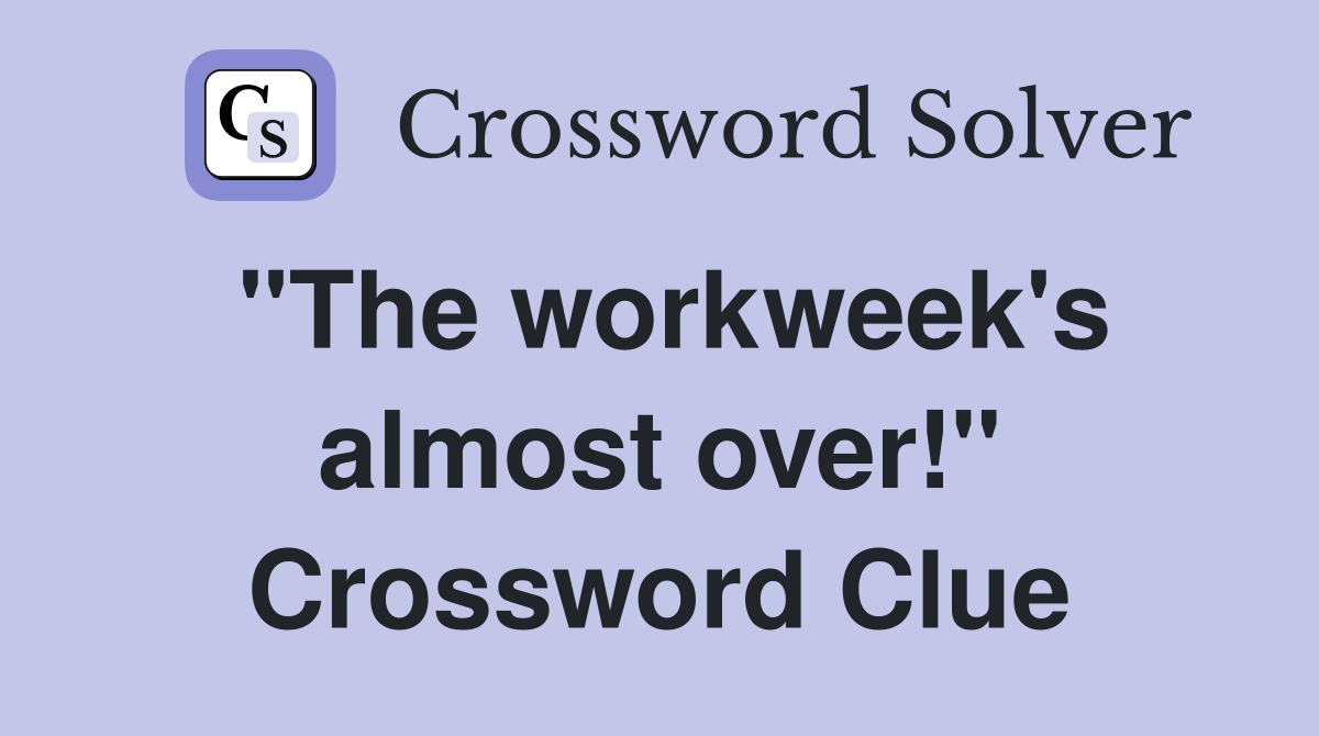 "The workweek's almost over!" Crossword Clue