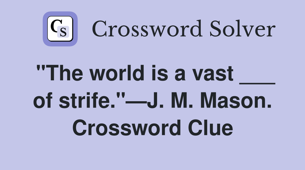 "The world is a vast ___ of strife."—J. M. Mason. Crossword Clue